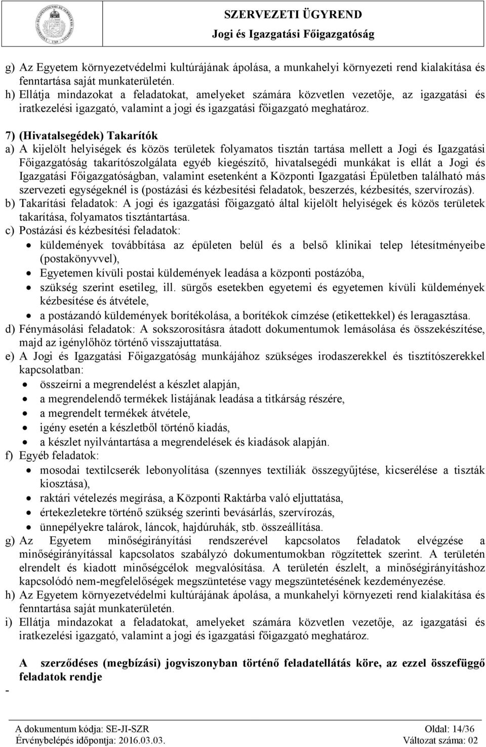 7) (Hivatalsegédek) Takarítók a) A kijelölt helyiségek és közös területek folyamatos tisztán tartása mellett a Jogi és Igazgatási Főigazgatóság takarítószolgálata egyéb kiegészítő, hivatalsegédi