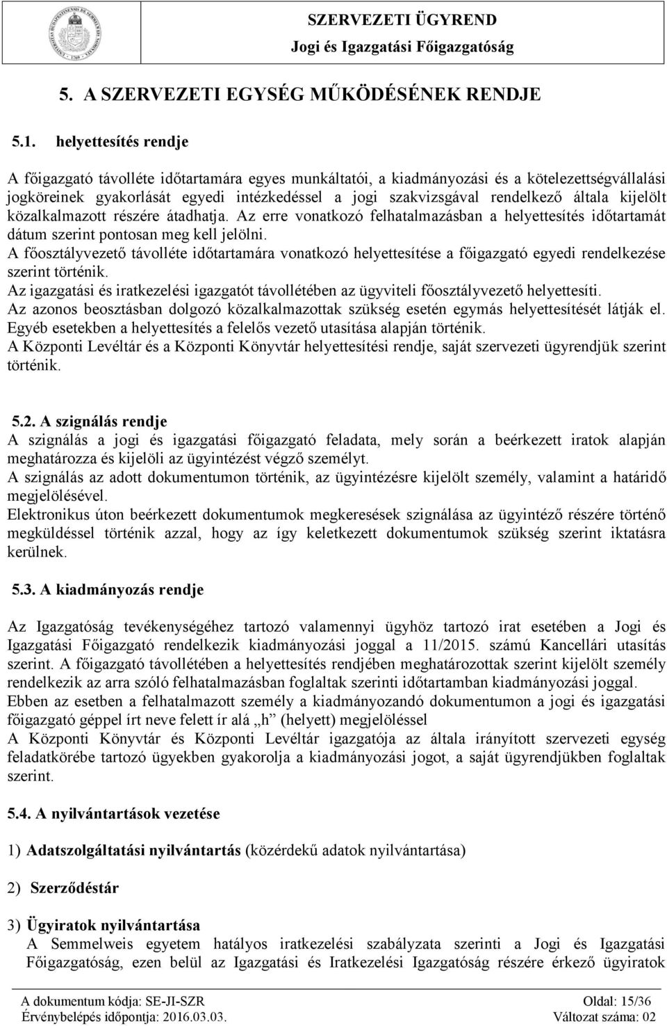 általa kijelölt közalkalmazott részére átadhatja. Az erre vonatkozó felhatalmazásban a helyettesítés időtartamát dátum szerint pontosan meg kell jelölni.