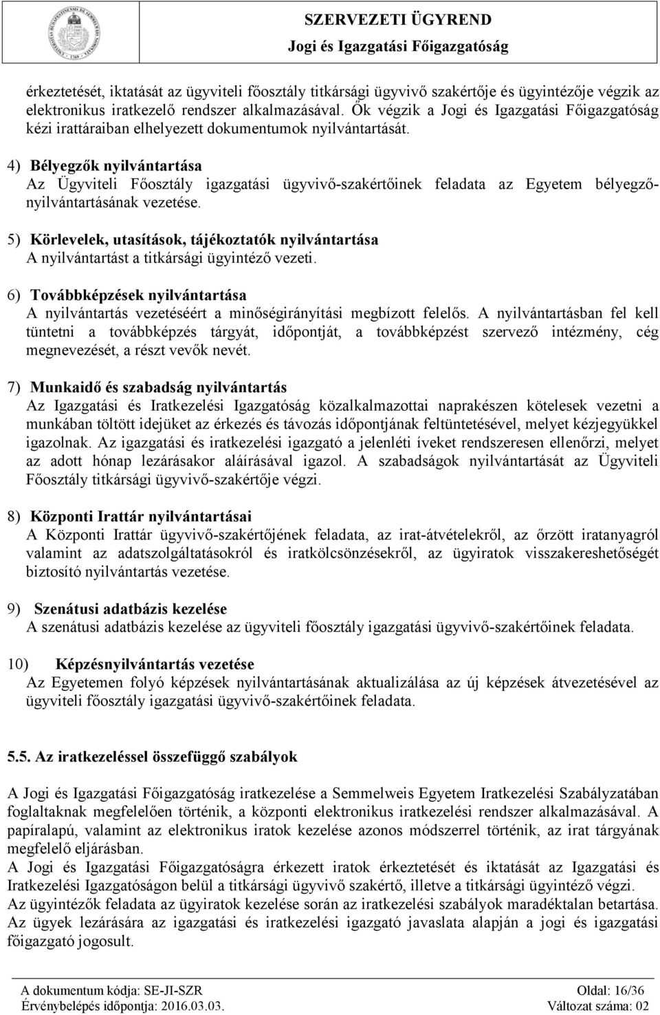 4) Bélyegzők nyilvántartása Az Ügyviteli Főosztály igazgatási ügyvivő-szakértőinek feladata az Egyetem bélyegzőnyilvántartásának vezetése.