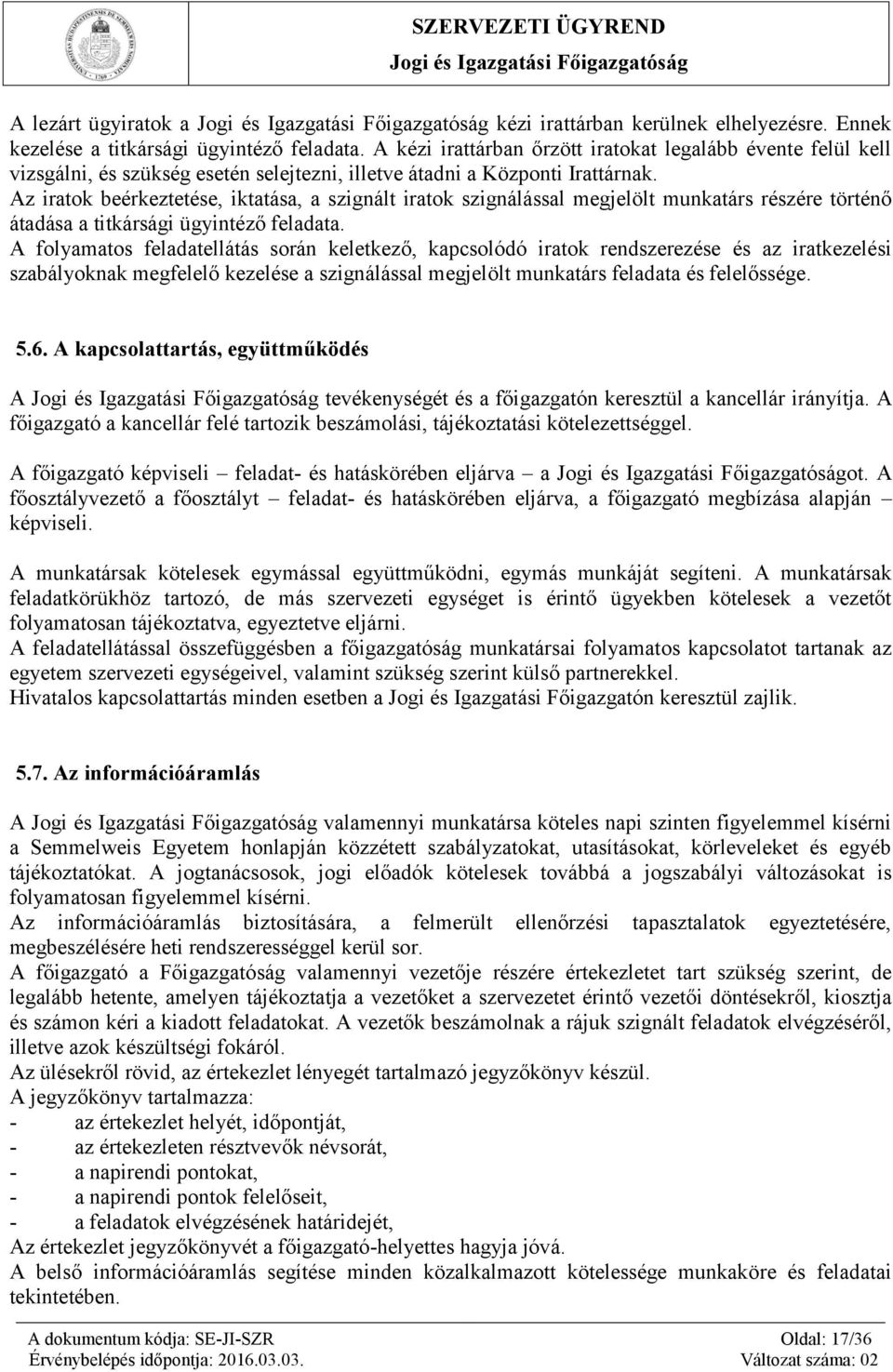 Az iratok beérkeztetése, iktatása, a szignált iratok szignálással megjelölt munkatárs részére történő átadása a titkársági ügyintéző feladata.