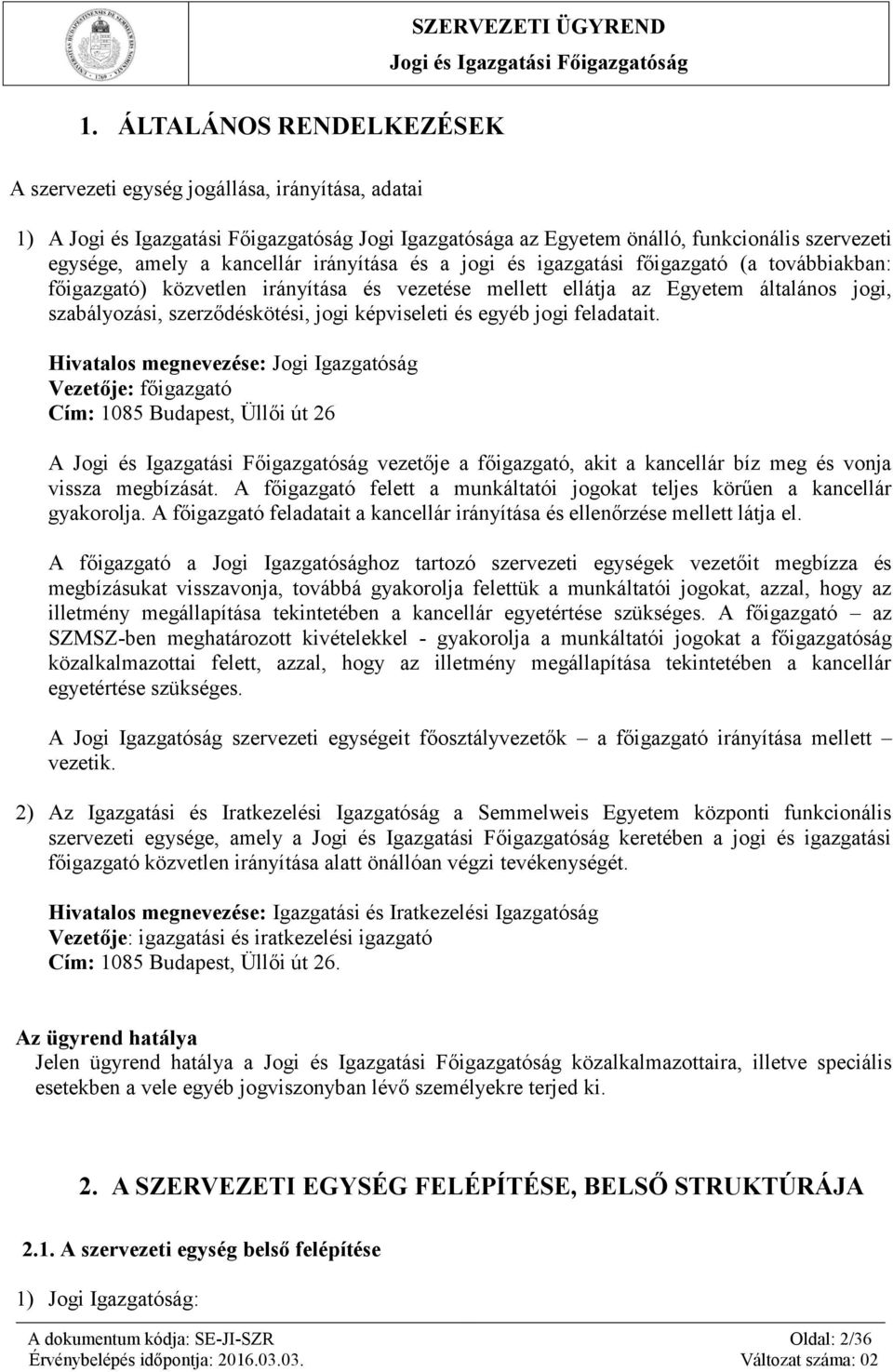jogi feladatait. Hivatalos megnevezése: Jogi Igazgatóság Vezetője: főigazgató Cím: 1085 Budapest, Üllői út 26 A vezetője a főigazgató, akit a kancellár bíz meg és vonja vissza megbízását.