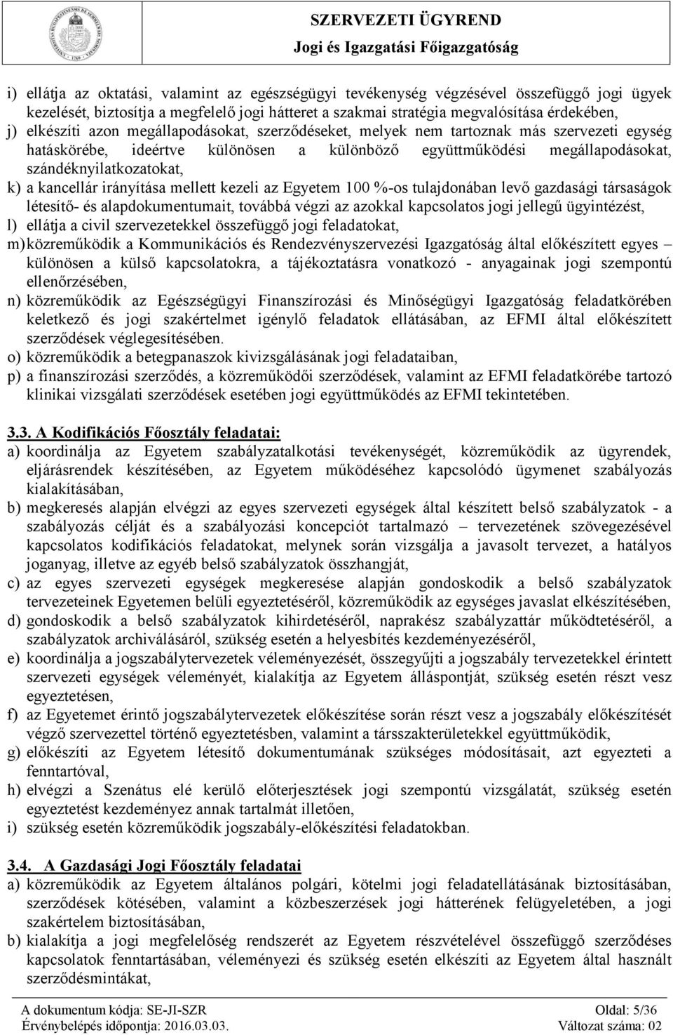 irányítása mellett kezeli az Egyetem 100 %-os tulajdonában levő gazdasági társaságok létesítő- és alapdokumentumait, továbbá végzi az azokkal kapcsolatos jogi jellegű ügyintézést, l) ellátja a civil