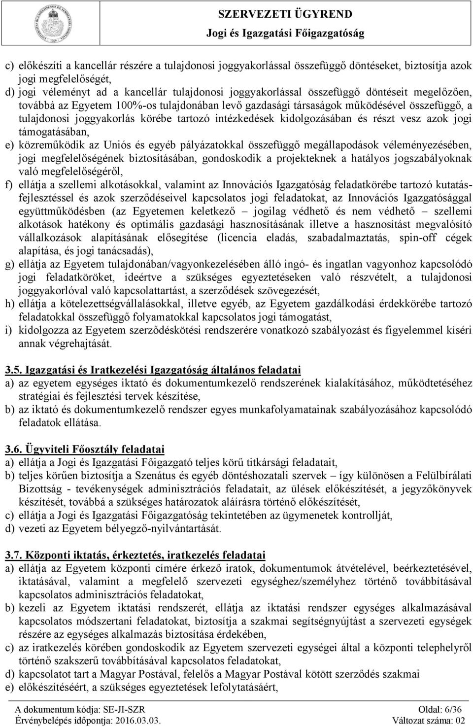 azok jogi támogatásában, e) közreműködik az Uniós és egyéb pályázatokkal összefüggő megállapodások véleményezésében, jogi megfelelőségének biztosításában, gondoskodik a projekteknek a hatályos
