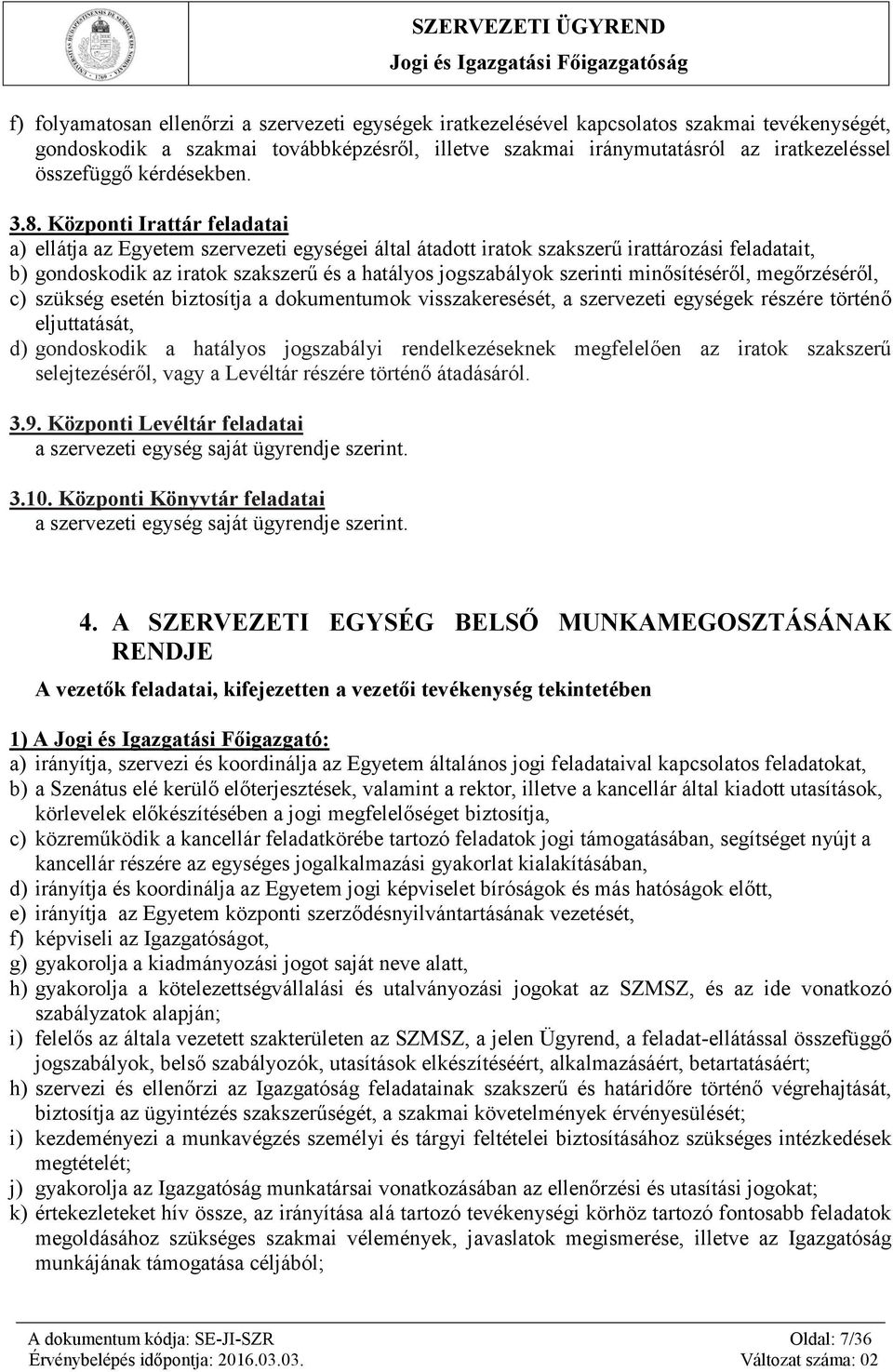 Központi Irattár feladatai a) ellátja az Egyetem szervezeti egységei által átadott iratok szakszerű irattározási feladatait, b) gondoskodik az iratok szakszerű és a hatályos jogszabályok szerinti