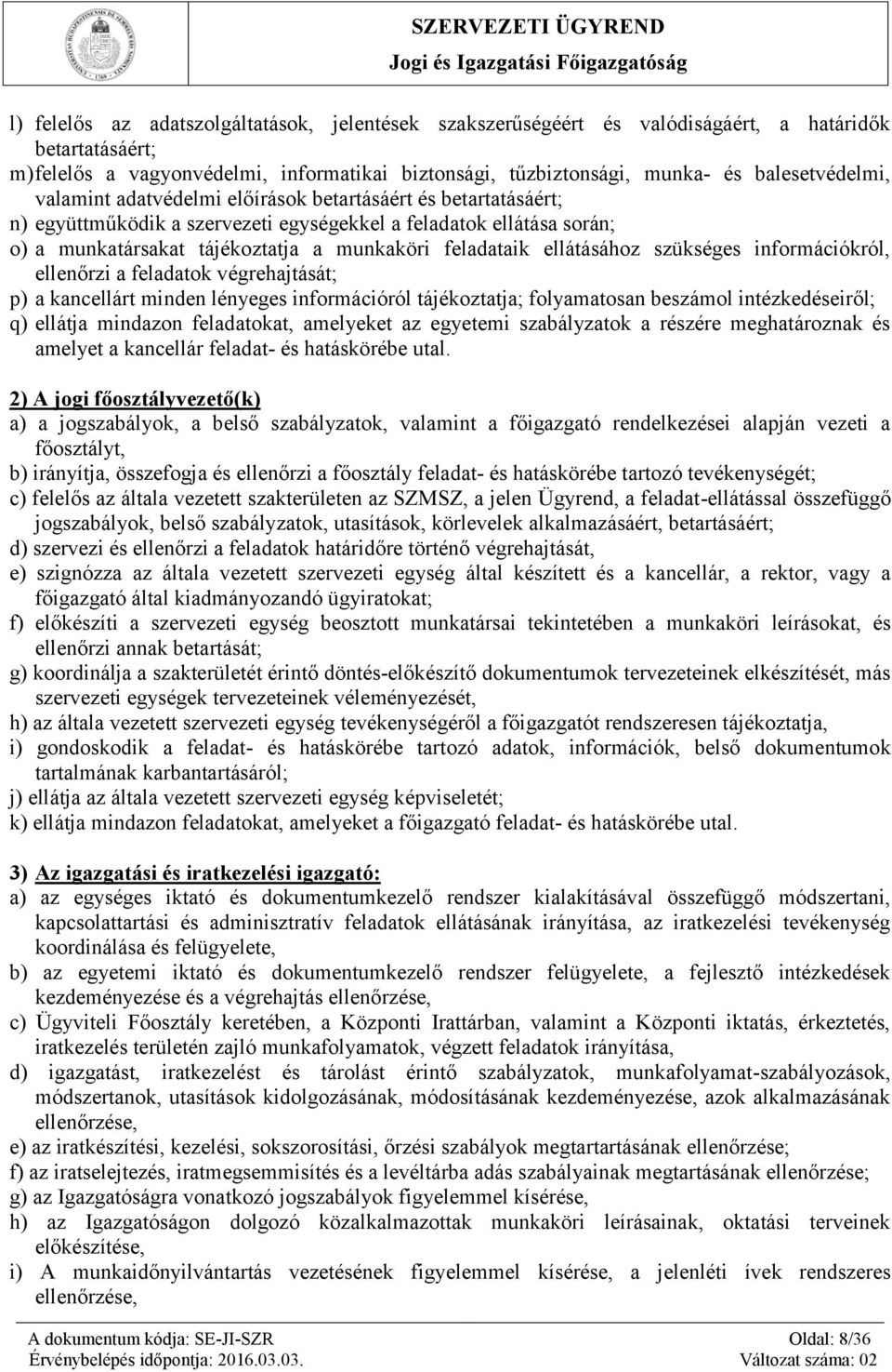 feladataik ellátásához szükséges információkról, ellenőrzi a feladatok végrehajtását; p) a kancellárt minden lényeges információról tájékoztatja; folyamatosan beszámol intézkedéseiről; q) ellátja