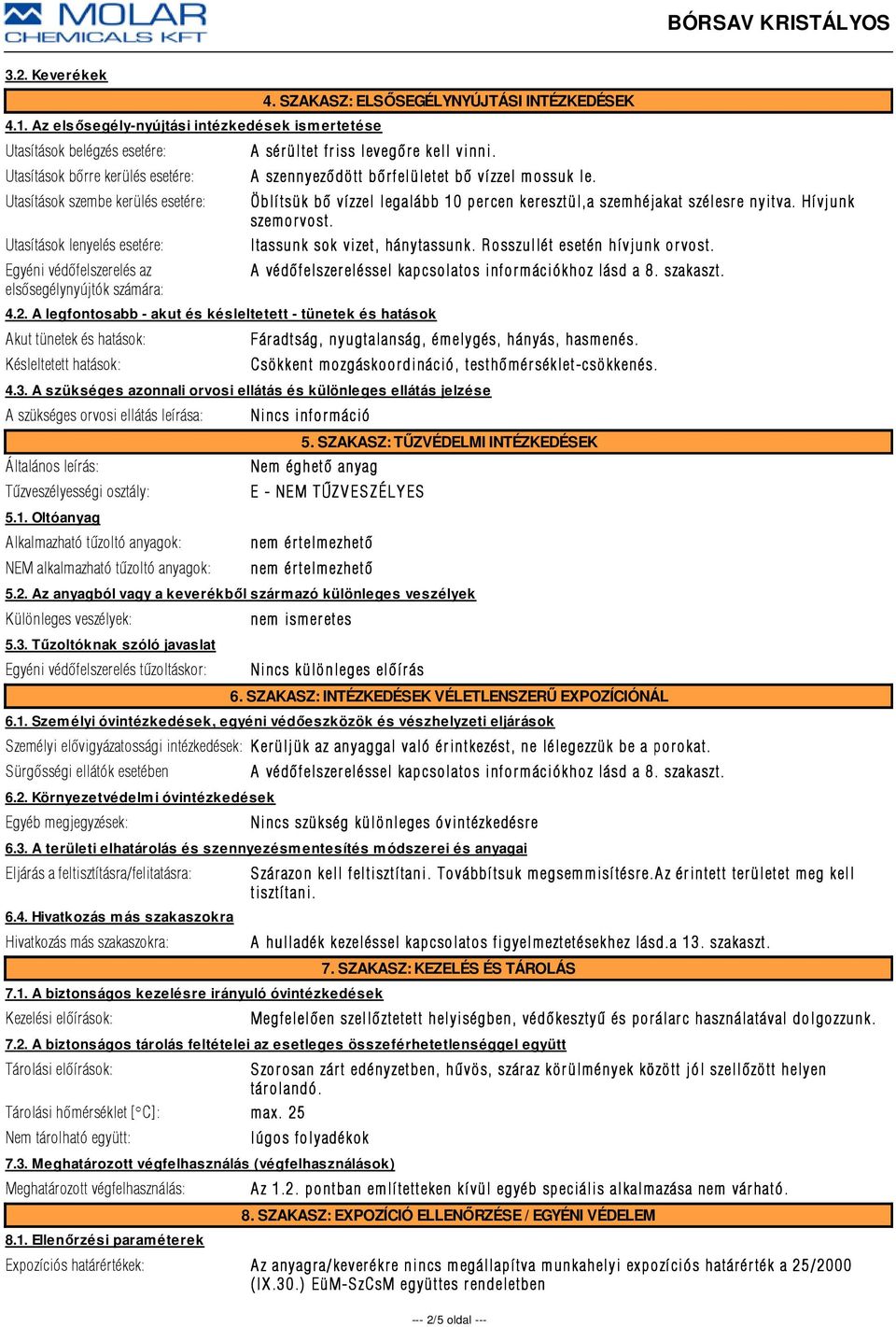 az elsõsegélynyújtók számára: 4. SZAKASZ: ELSŐSEGÉLYNYÚJTÁSI INTÉZKEDÉSEK A sérültet friss levegõre e kell vinni. A szennyezõdött bõrfelületet bõ vízzel mossuk le. 4.2.