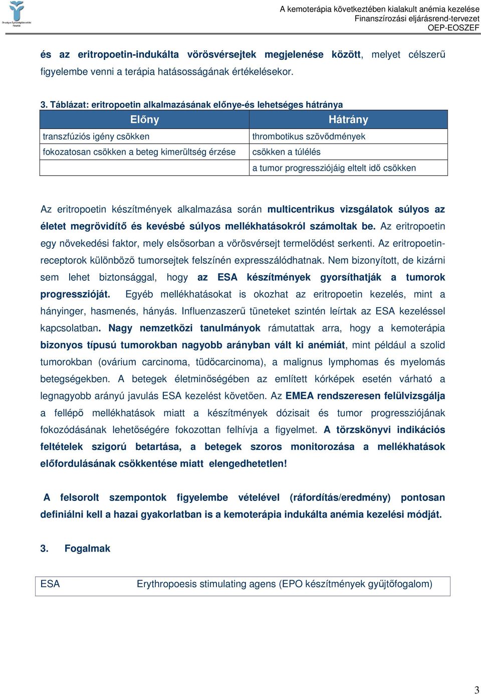 a tumor progressziójáig eltelt idı csökken Az eritropoetin készítmények alkalmazása során multicentrikus vizsgálatok súlyos az életet megrövidítı és kevésbé súlyos mellékhatásokról számoltak be.