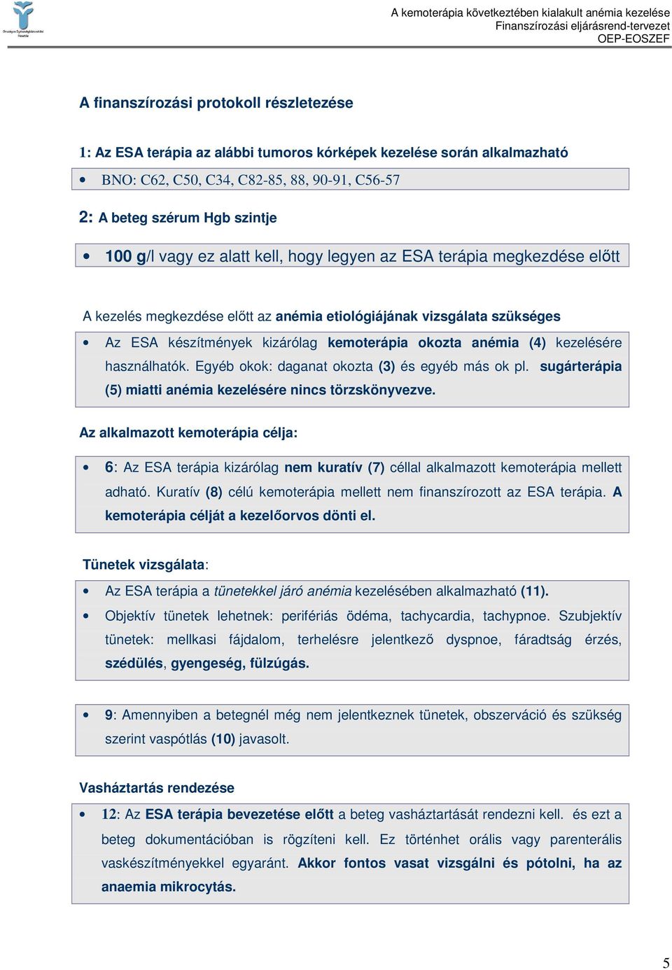 kezelésére használhatók. Egyéb okok: daganat okozta (3) és egyéb más ok pl. sugárterápia (5) miatti anémia kezelésére nincs törzskönyvezve.