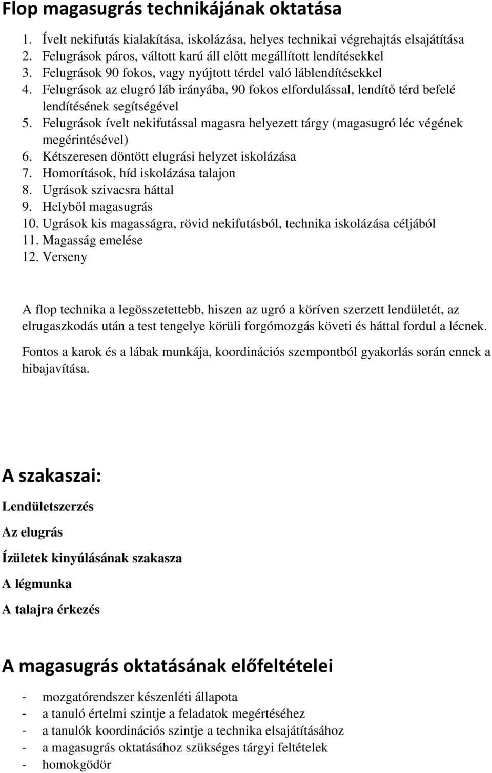 Felugrások ívelt nekifutással magasra helyezett tárgy (magasugró léc végének megérintésével) 6. Kétszeresen döntött elugrási helyzet iskolázása 7. Homorítások, híd iskolázása talajon 8.