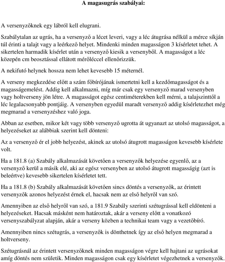 A sikertelen harmadik kísérlet után a versenyző kiesik a versenyből. A magasságot a léc közepén cm beosztással ellátott mérőléccel ellenőrizzük.