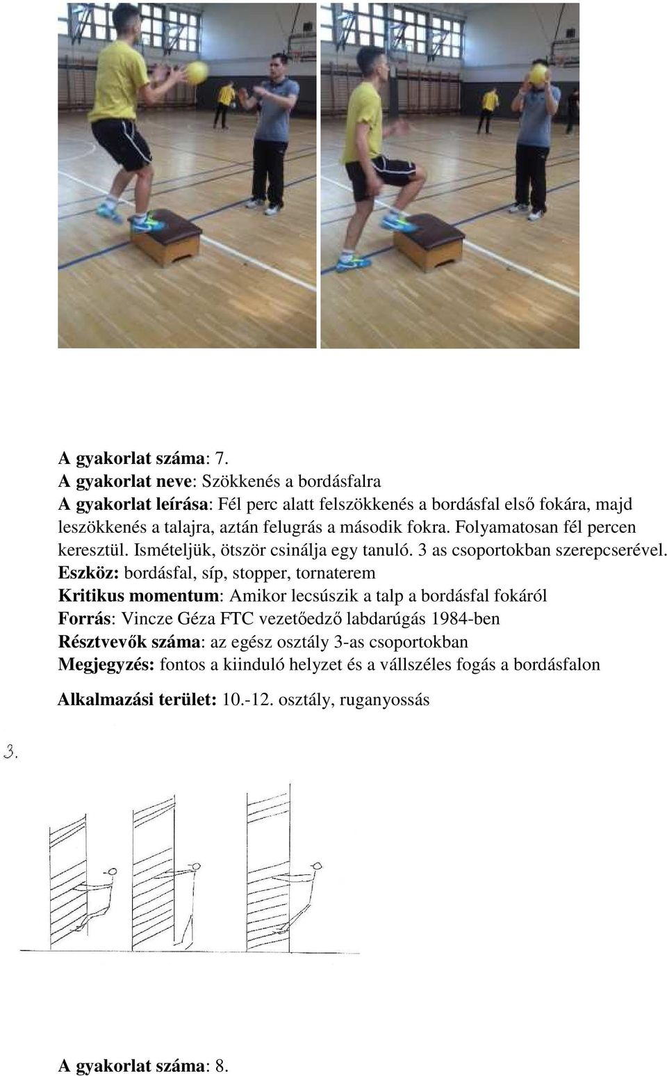 második fokra. Folyamatosan fél percen keresztül. Ismételjük, ötször csinálja egy tanuló. 3 as csoportokban szerepcserével.