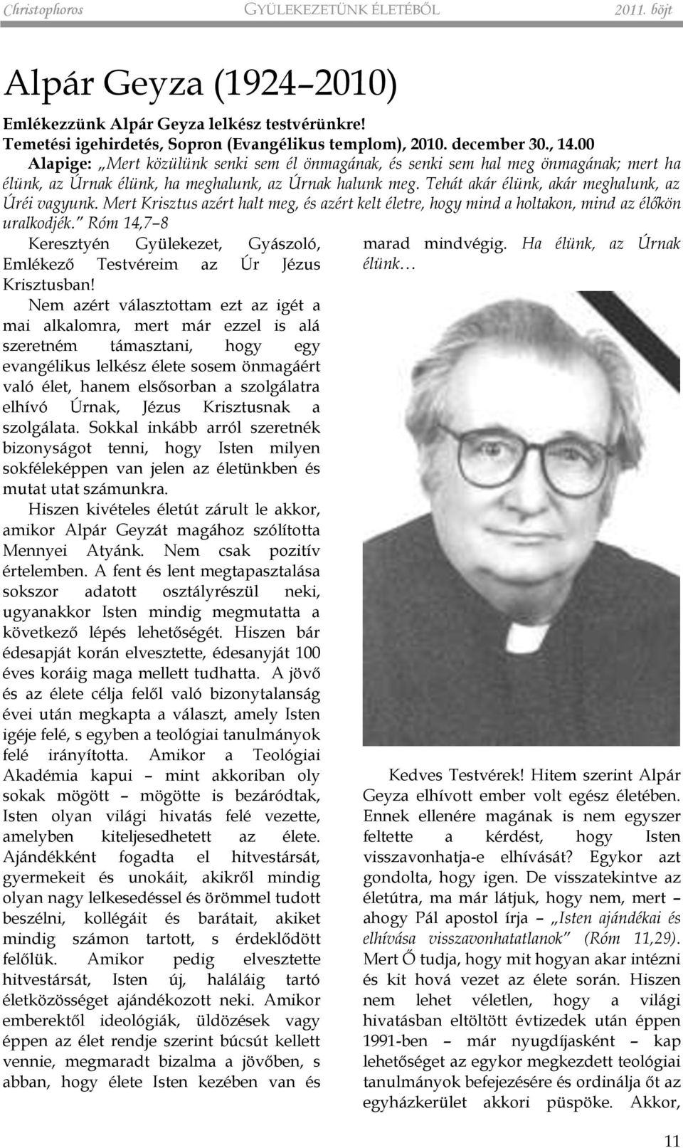 Mert Krisztus azért halt meg, és azért kelt életre, hogy mind a holtakon, mind az élőkön uralkodjék. Róm 14,7 8 Keresztyén Gyülekezet, Gyászoló, Emlékező Testvéreim az Úr Jézus Krisztusban!