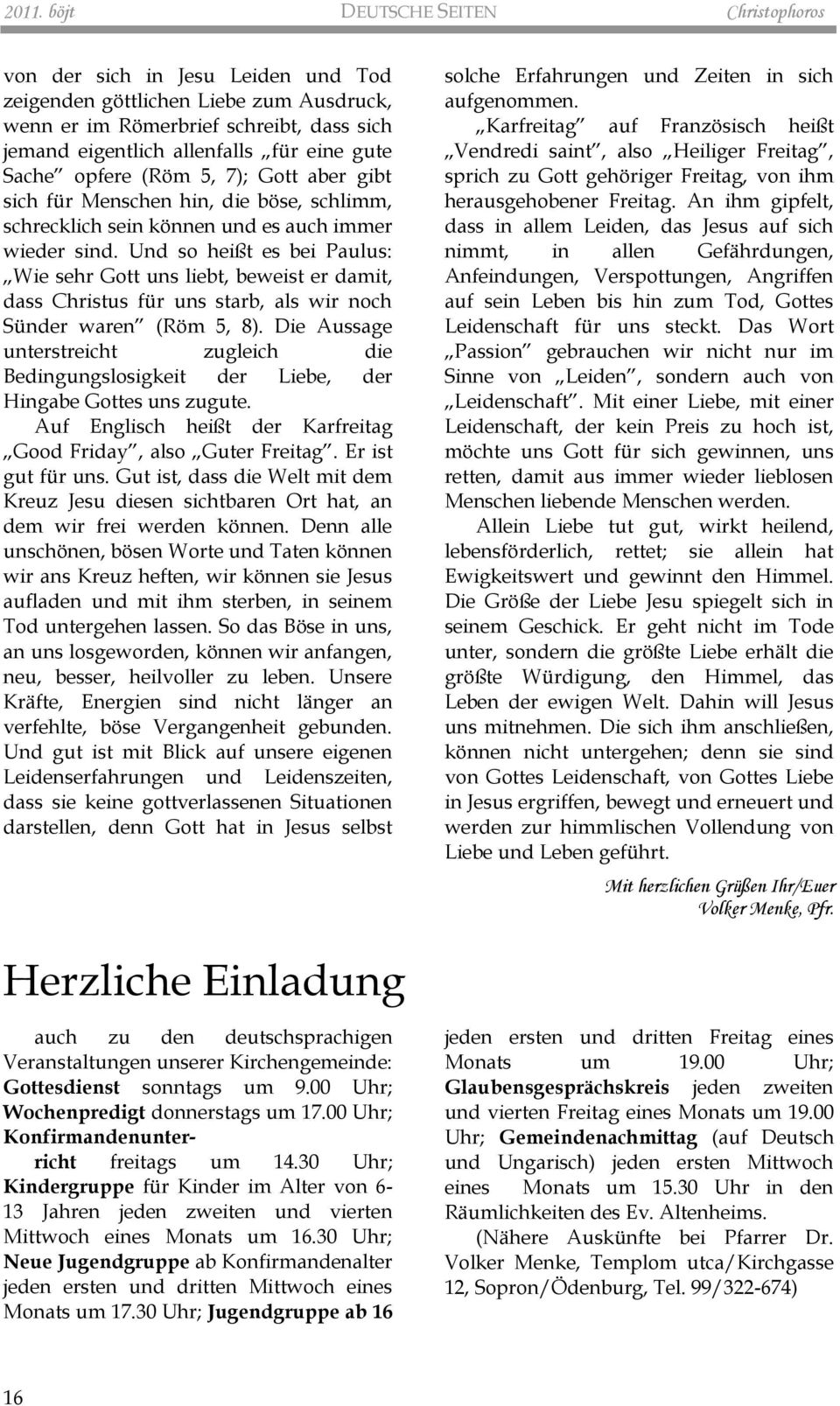 Und so heißt es bei Paulus: Wie sehr Gott uns liebt, beweist er damit, dass Christus für uns starb, als wir noch Sünder waren (Röm 5, 8).