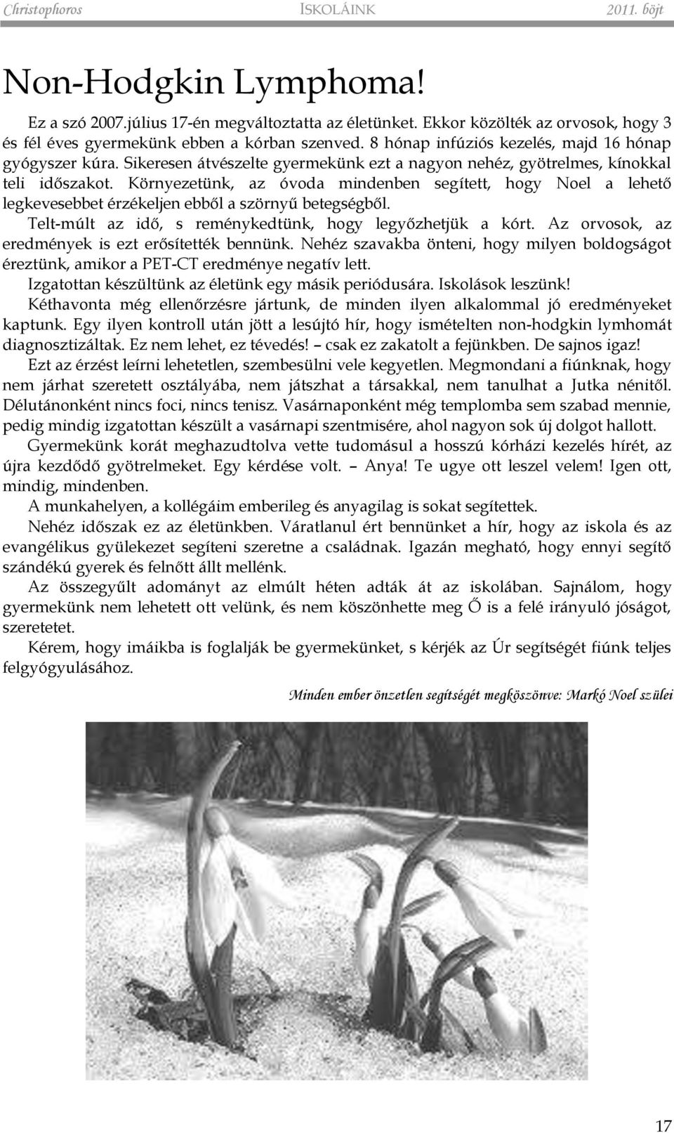 Környezetünk, az óvoda mindenben segített, hogy Noel a lehető legkevesebbet érzékeljen ebből a szörnyű betegségből. Telt-múlt az idő, s reménykedtünk, hogy legyőzhetjük a kórt.