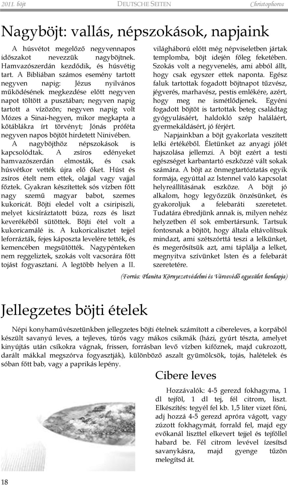 Sinai-hegyen, mikor megkapta a kőtáblákra írt törvényt; Jónás próféta negyven napos böjtöt hirdetett Ninivében. A nagyböjthöz népszokások is kapcsolódtak.