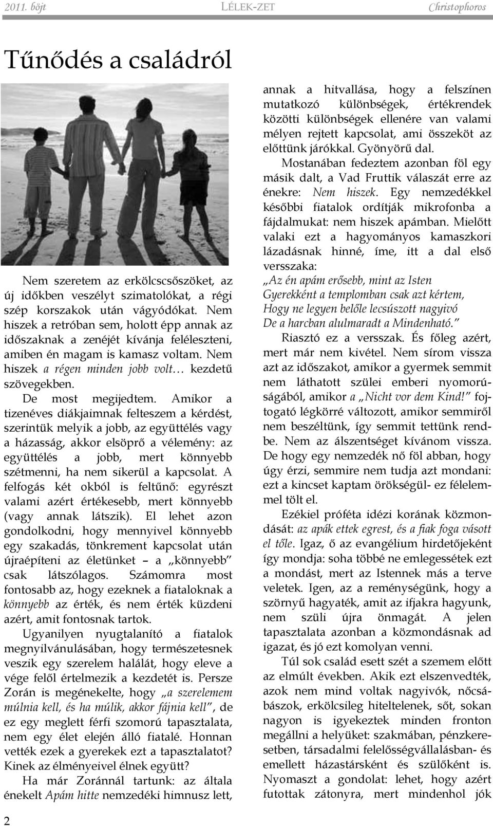 Amikor a tizenéves diákjaimnak felteszem a kérdést, szerintük melyik a jobb, az együttélés vagy a házasság, akkor elsöprő a vélemény: az együttélés a jobb, mert könnyebb szétmenni, ha nem sikerül a