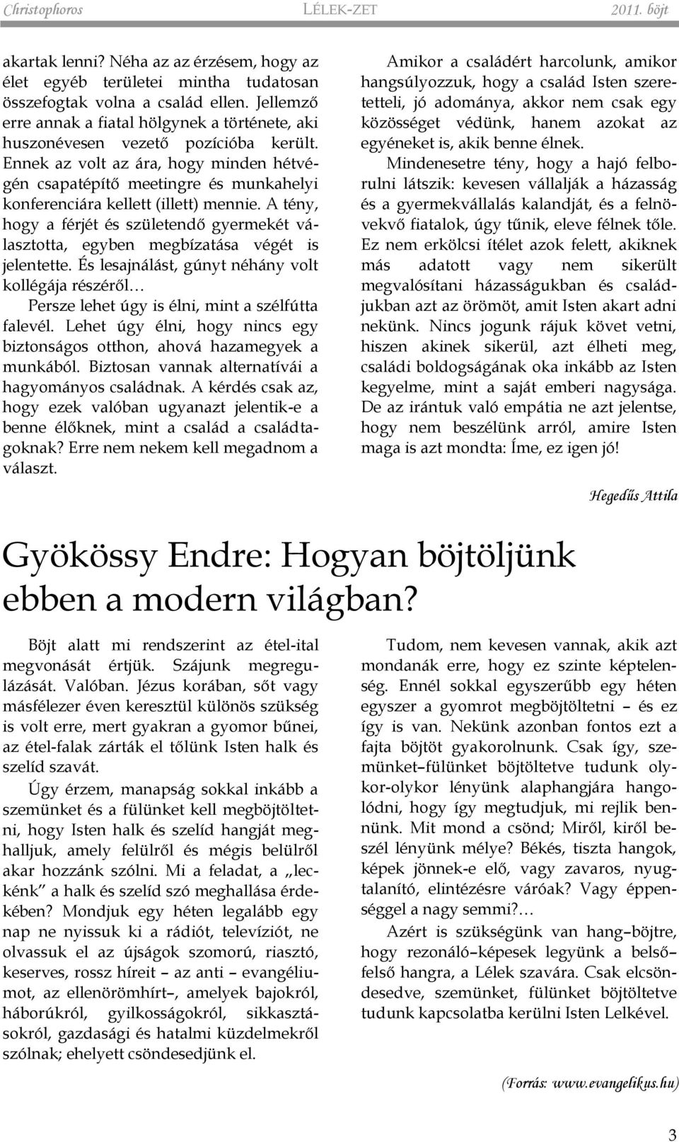 Ennek az volt az ára, hogy minden hétvégén csapatépítő meetingre és munkahelyi konferenciára kellett (illett) mennie.
