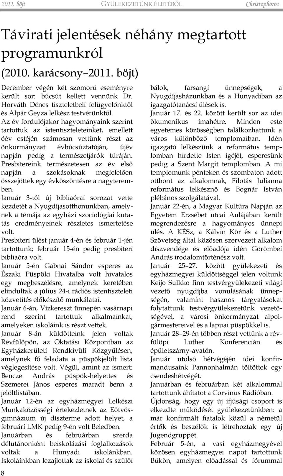 Az év fordulójakor hagyományaink szerint tartottuk az istentiszteleteinket, emellett óév estéjén számosan vettünk részt az önkormányzat évbúcsúztatóján, újév napján pedig a természetjárók túráján.