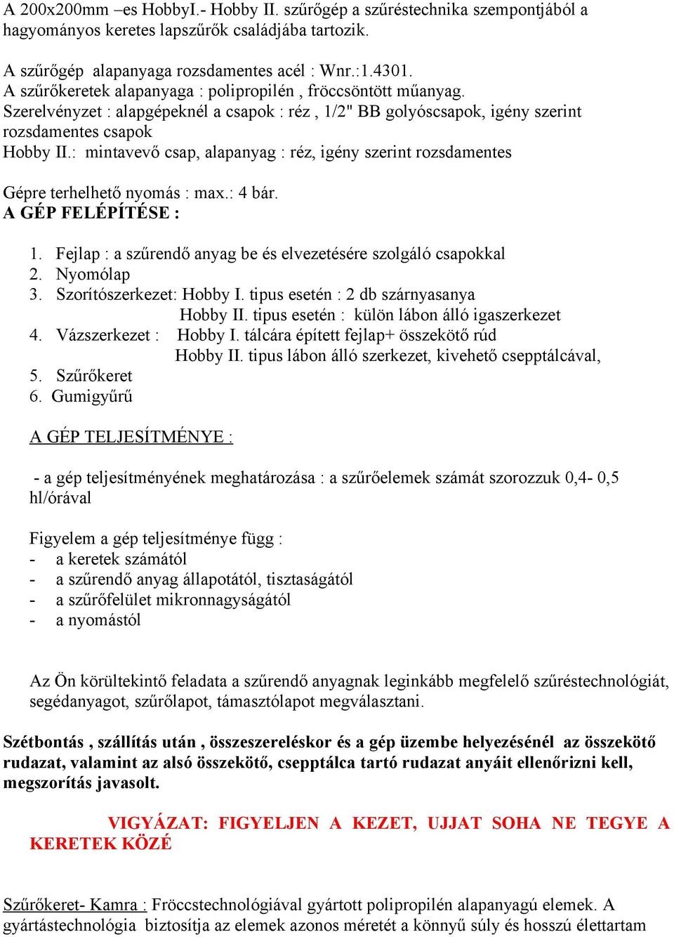 : mintavevő csap, alapanyag : réz, igény szerint rozsdamentes Gépre terhelhető nyomás : max.: 4 bár. A GÉP FELÉPÍTÉSE : 1. Fejlap : a szűrendő anyag be és elvezetésére szolgáló csapokkal 2.