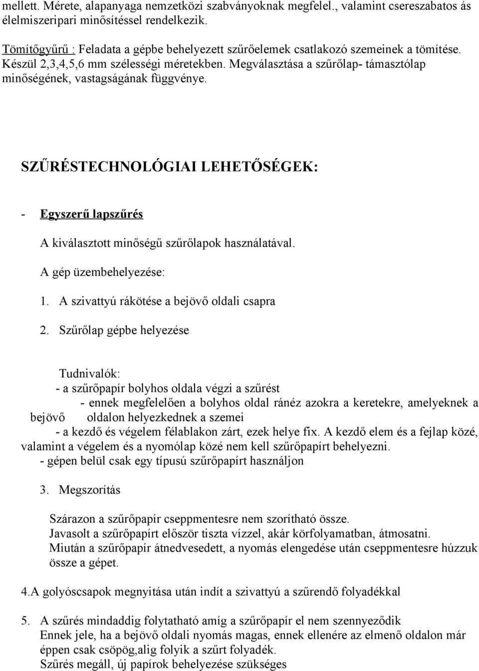 Megválasztása a szűrőlap- támasztólap minőségének, vastagságának függvénye. SZŰRÉSTECHNOLÓGIAI LEHETŐSÉGEK: - Egyszerű lapszűrés A kiválasztott minőségű szűrőlapok használatával.