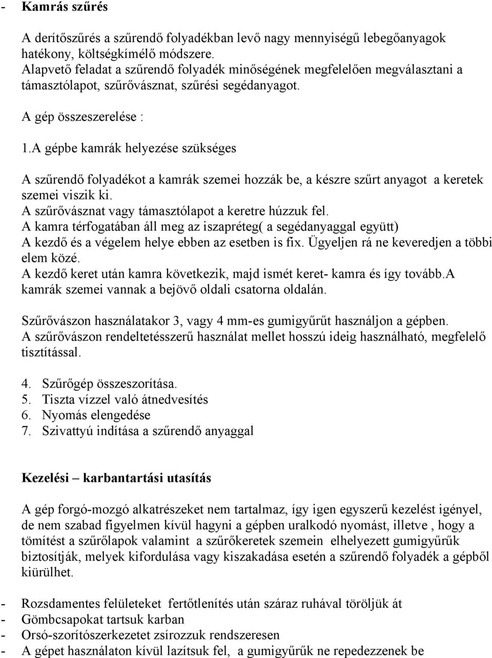 A gépbe kamrák helyezése szükséges A szűrendő folyadékot a kamrák szemei hozzák be, a készre szűrt anyagot a keretek szemei viszik ki. A szűrővásznat vagy támasztólapot a keretre húzzuk fel.
