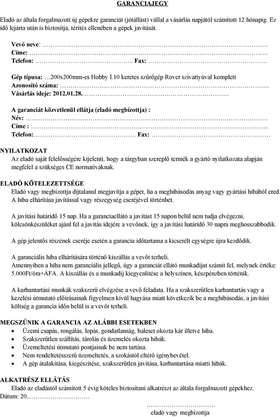 . A garanciát közvetlenül ellátja (eladó megbízottja) : Név:.. Címe :... Telefon:.