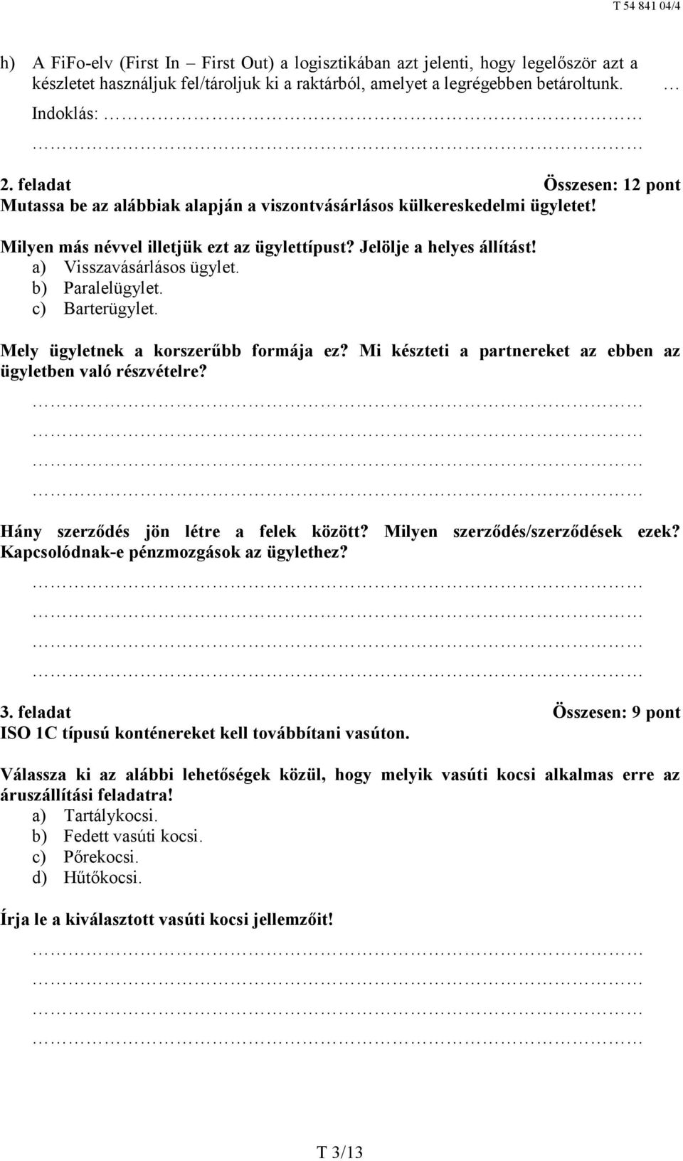 a) Visszavásárlásos ügylet. b) Paralelügylet. c) Barterügylet. Mely ügyletnek a korszerűbb formája ez? Mi készteti a partnereket az ebben az ügyletben való részvételre?