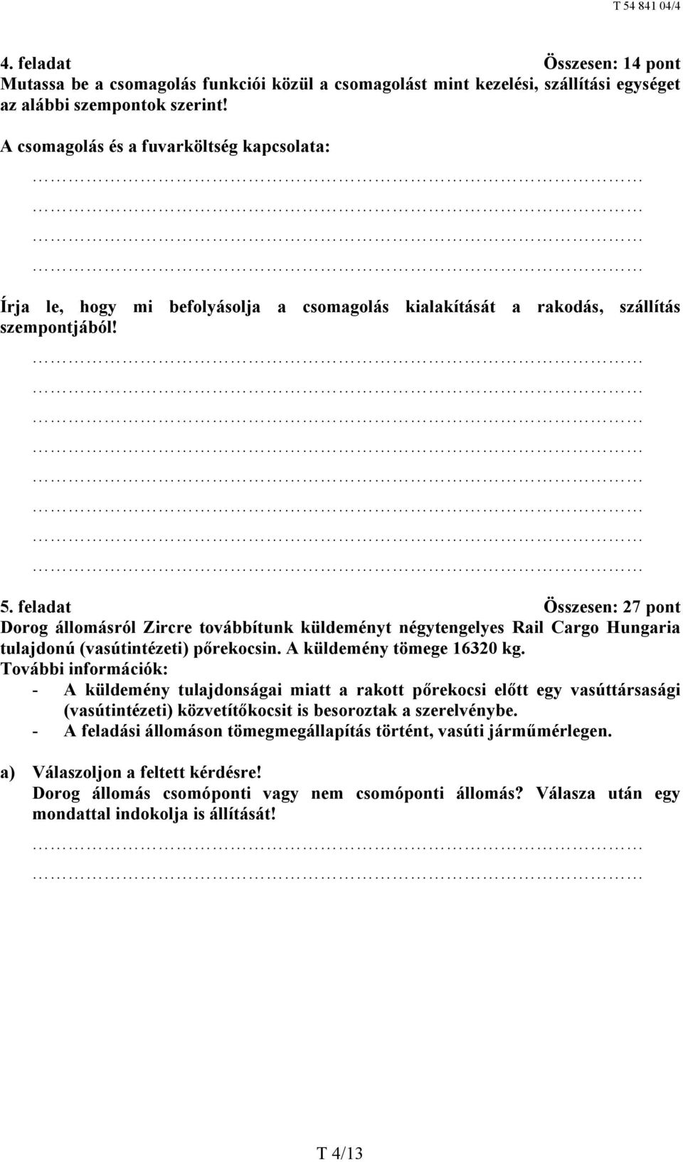 feladat Összesen: 27 pont Dorog állomásról Zircre továbbítunk küldeményt négytengelyes Rail Cargo Hungaria tulajdonú (vasútintézeti) pőrekocsin. A küldemény tömege 16320 kg.