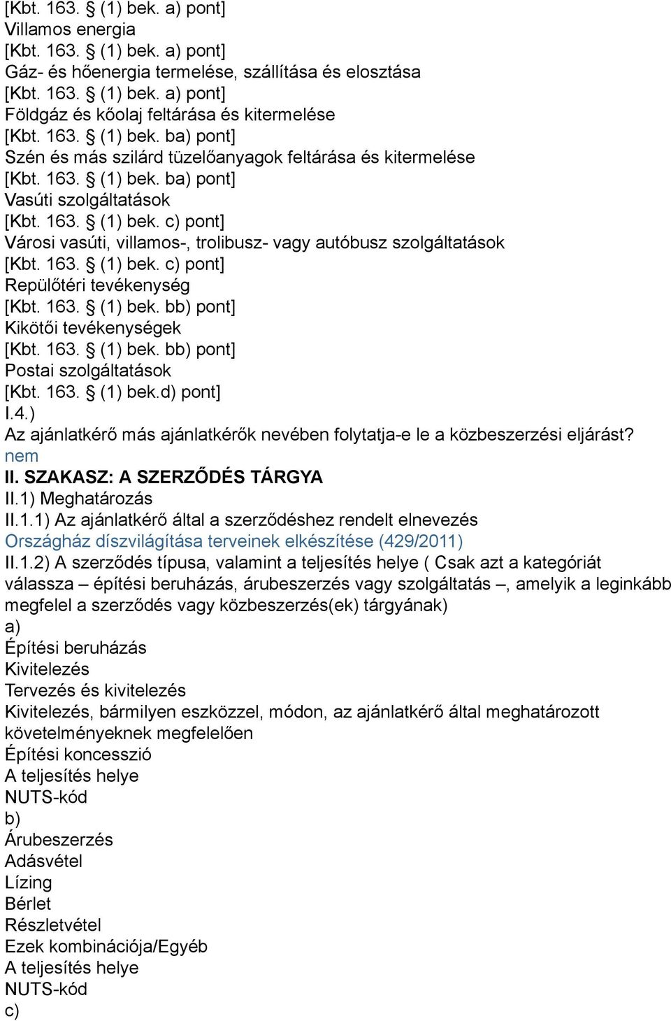 163. (1) bek. c) pont] Repülőtéri tevékenység [Kbt. 163. (1) bek. bb) pont] Kikötői tevékenységek [Kbt. 163. (1) bek. bb) pont] Postai szolgáltatások [Kbt. 163. (1) bek.d) pont] I.4.