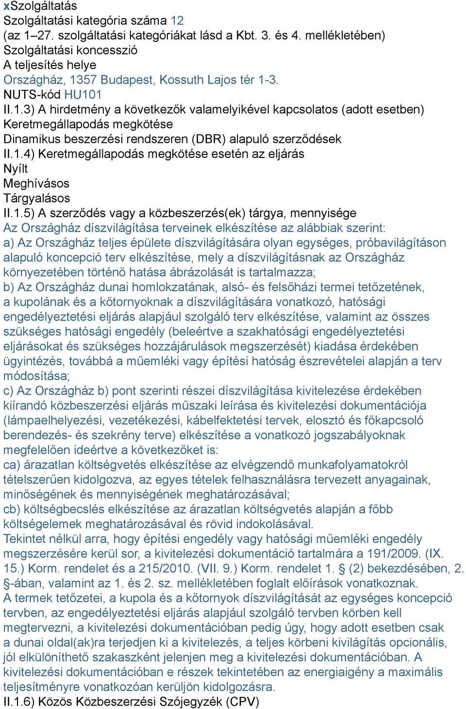 57 Budapest, Kossuth Lajos tér 1-3. NUTS-kód HU101 II.1.3) A hirdetmény a következők valamelyikével kapcsolatos (adott esetben) Keretmegállapodás megkötése Dinamikus beszerzési rendszeren (DBR) alapuló szerződések II.