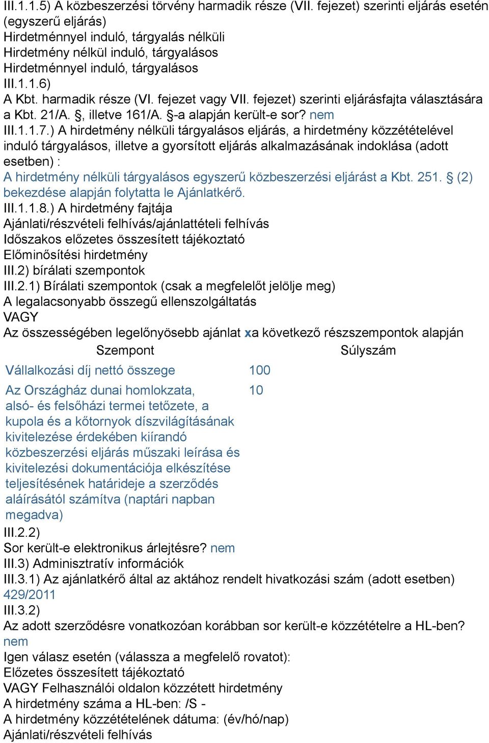 harmadik része (VI. fejezet vagy VII. fejezet) szerinti eljárásfajta választására a Kbt. 21/A., illetve 161/A. -a alapján került-e sor? nem III.1.1.7.