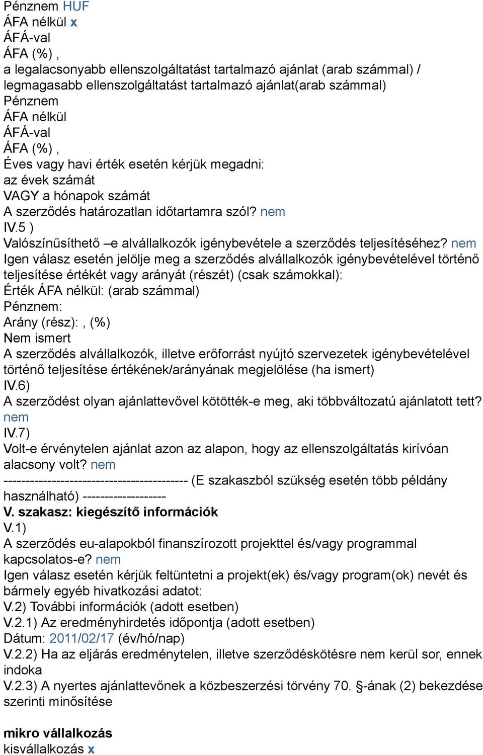 nem Igen válasz esetén jelölje meg a szerződés alvállalkozók igénybevételével történő teljesítése értékét vagy arányát (részét) (csak számokkal): Érték ÁFA nélkül: (arab számmal) Pénznem: Arány