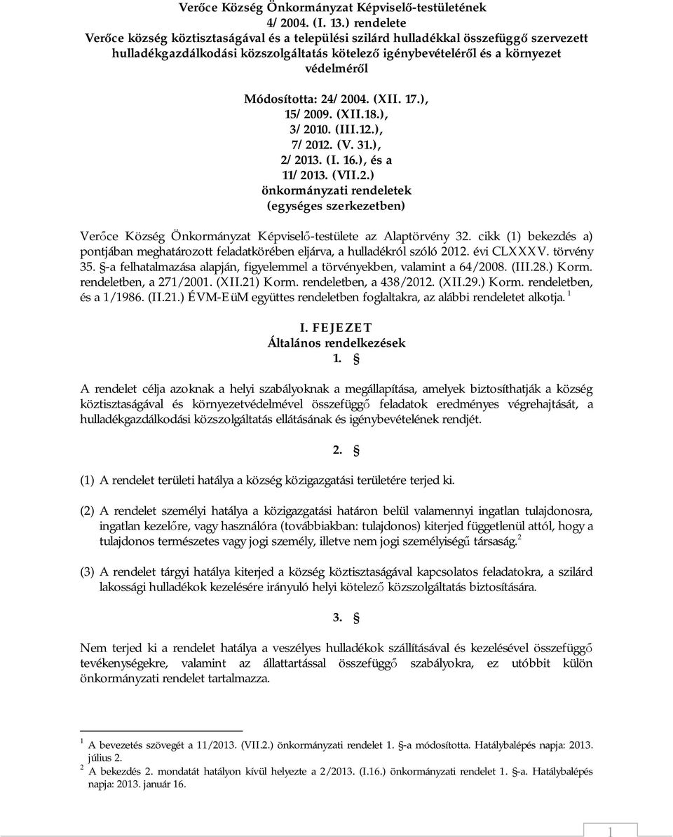 Módosította: 24/2004. (XII. 17.), 15/2009. (XII.18.), 3/2010. (III.12.), 7/2012. (V. 31.), 2/2013. (I. 16.), és a 11/2013. (VII.2.) önkormányzati rendeletek (egységes szerkezetben) Verőce Község Önkormányzat Képviselő-testülete az Alaptörvény 32.