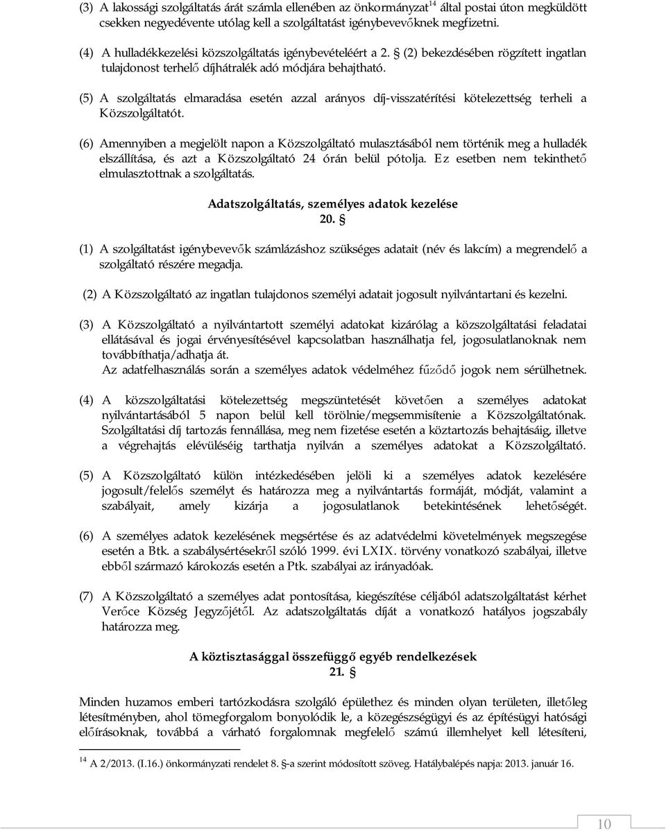 (5) A szolgáltatás elmaradása esetén azzal arányos díj-visszatérítési kötelezettség terheli a Közszolgáltatót.