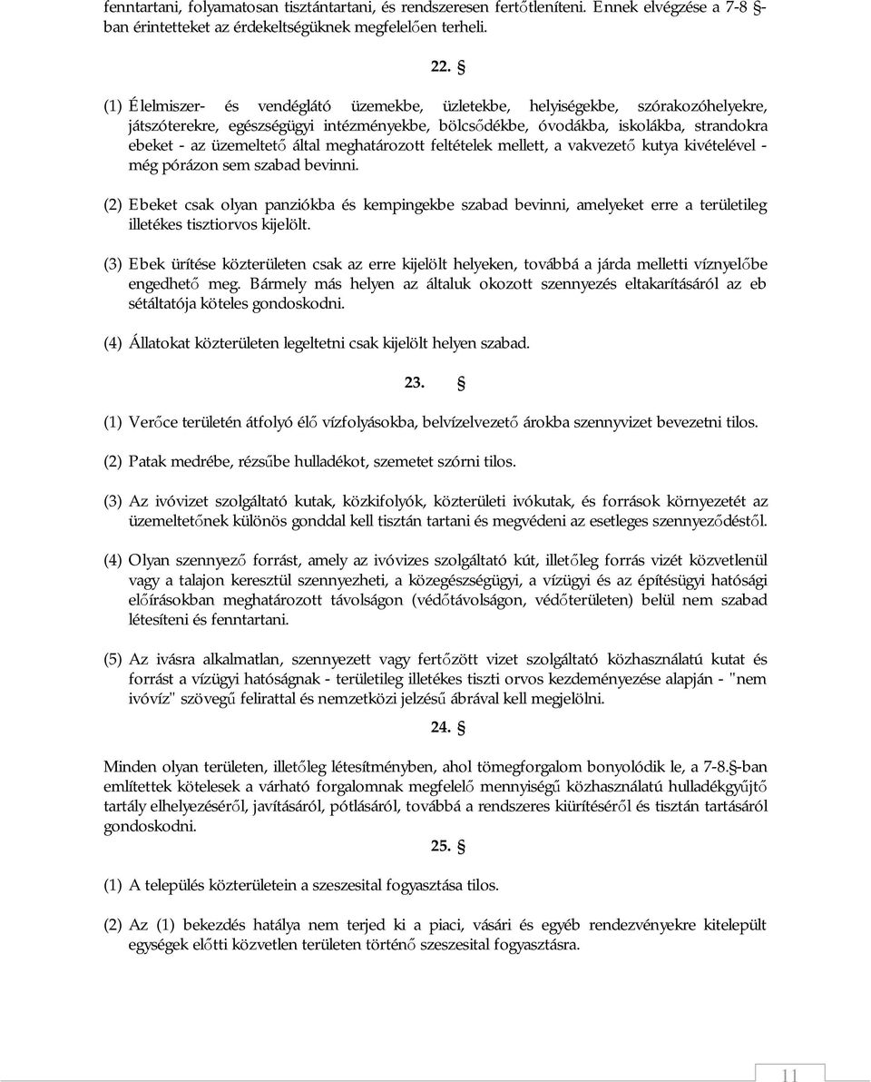 által meghatározott feltételek mellett, a vakvezető kutya kivételével - még pórázon sem szabad bevinni.