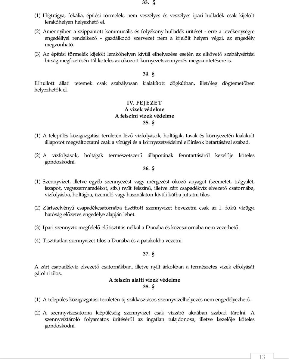 (3) Az építési törmelék kijelölt lerakóhelyen kívüli elhelyezése esetén az elkövető szabálysértési bírság megfizetésén túl köteles az okozott környezetszennyezés megszüntetésére is. 34.