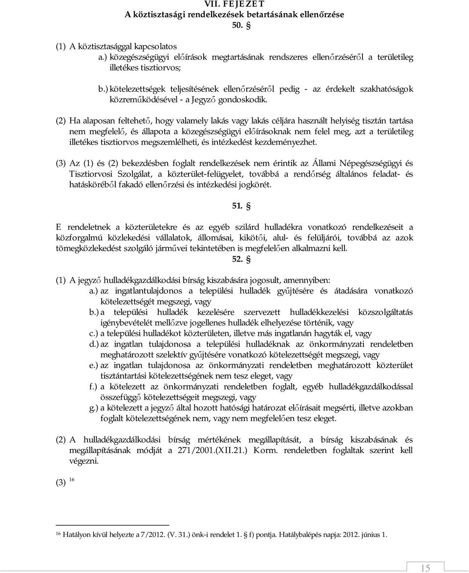 ) kötelezettségek teljesítésének ellenőrzéséről pedig - az érdekelt szakhatóságok közreműködésével - a Jegyző gondoskodik.
