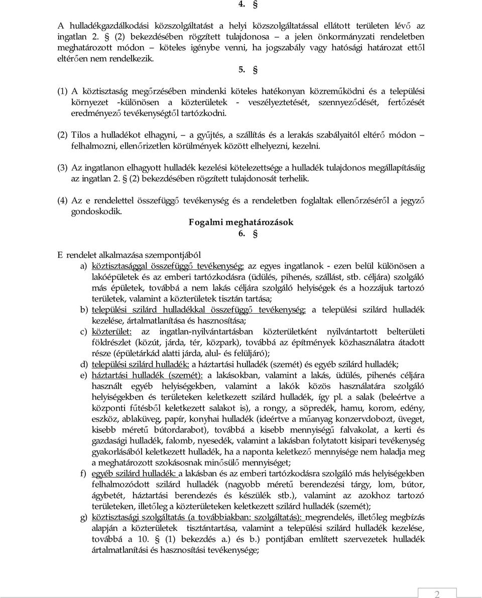 (1) A köztisztaság megőrzésében mindenki köteles hatékonyan közreműködni és a települési környezet -különösen a közterületek - veszélyeztetését, szennyeződését, fertőzését eredményező tevékenységtől