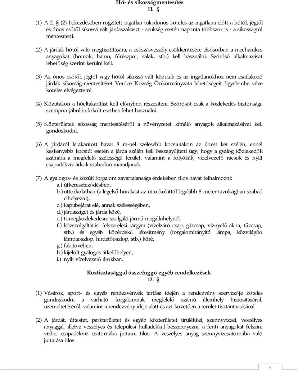 (2) A járdák hótól való megtisztítására, a csúszásveszély csökkentésére elsősorban a mechanikus anyagokat (homok, hamu, fűrészpor, salak, stb.) kell használni.