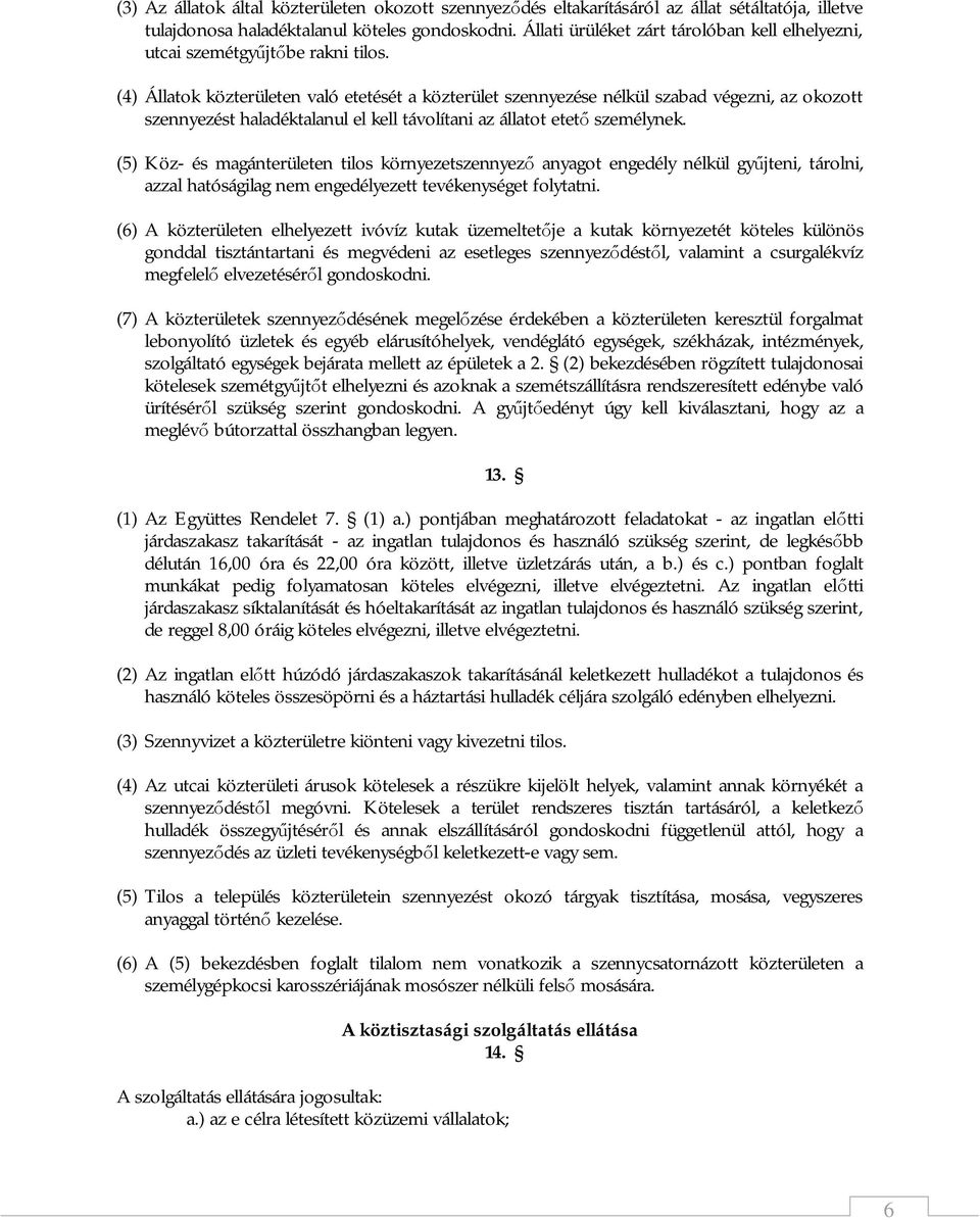 (4) Állatok közterületen való etetését a közterület szennyezése nélkül szabad végezni, az okozott szennyezést haladéktalanul el kell távolítani az állatot etető személynek.