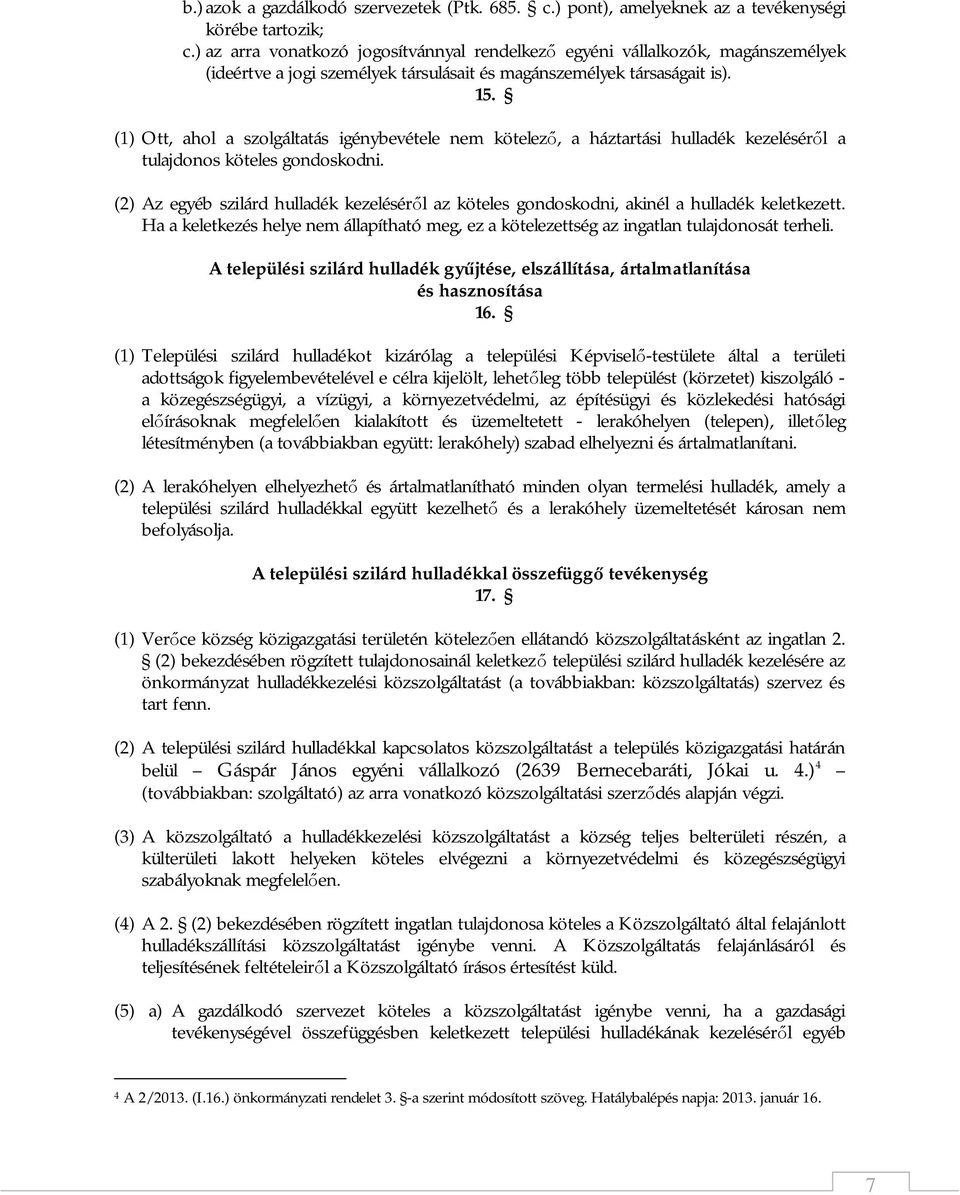 (1) Ott, ahol a szolgáltatás igénybevétele nem kötelező, a háztartási hulladék kezeléséről a tulajdonos köteles gondoskodni.