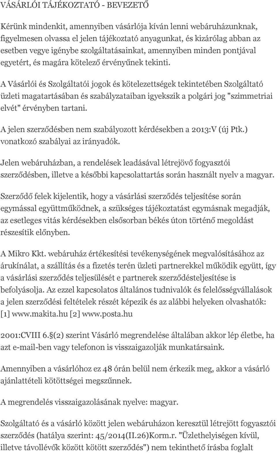 A Vásárlói és Szolgáltatói jogok és kötelezettségek tekintetében Szolgáltató üzleti magatartásában és szabályzataiban igyekszik a polgári jog "szimmetriai elvét" érvényben tartani.