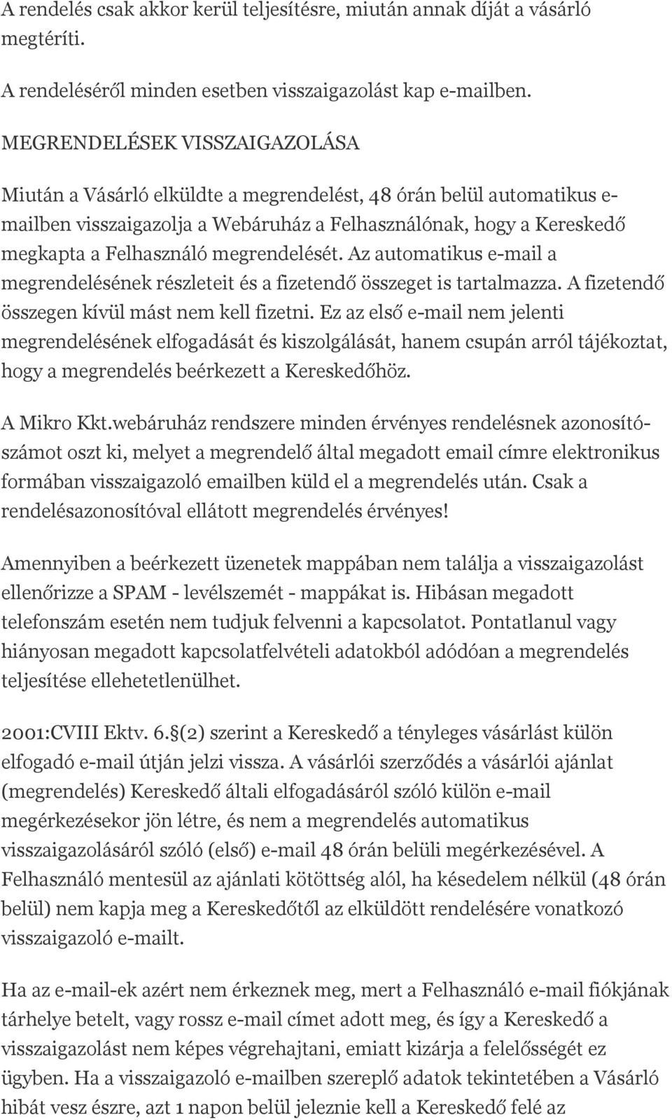megrendelését. Az automatikus e-mail a megrendelésének részleteit és a fizetendő összeget is tartalmazza. A fizetendő összegen kívül mást nem kell fizetni.