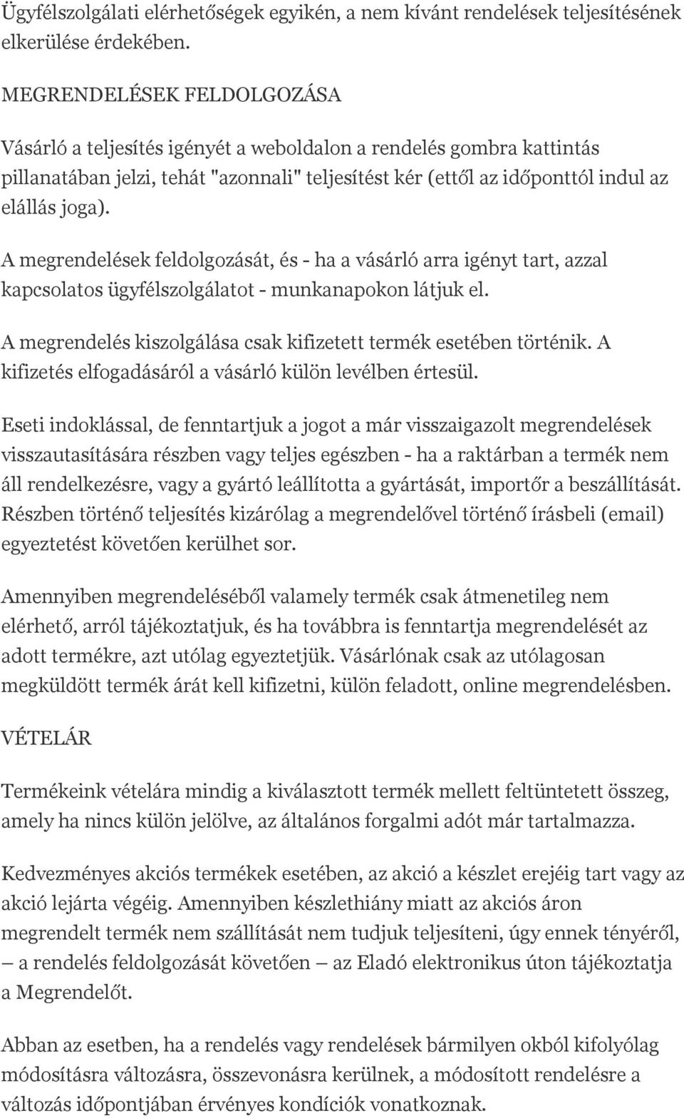 A megrendelések feldolgozását, és - ha a vásárló arra igényt tart, azzal kapcsolatos ügyfélszolgálatot - munkanapokon látjuk el. A megrendelés kiszolgálása csak kifizetett termék esetében történik.