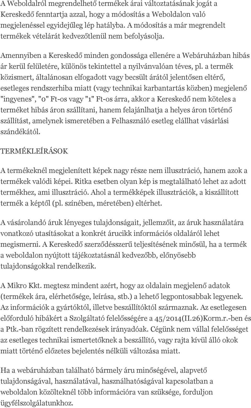 Amennyiben a Kereskedő minden gondossága ellenére a Webáruházban hibás ár kerül felületére, különös tekintettel a nyilvánvalóan téves, pl.