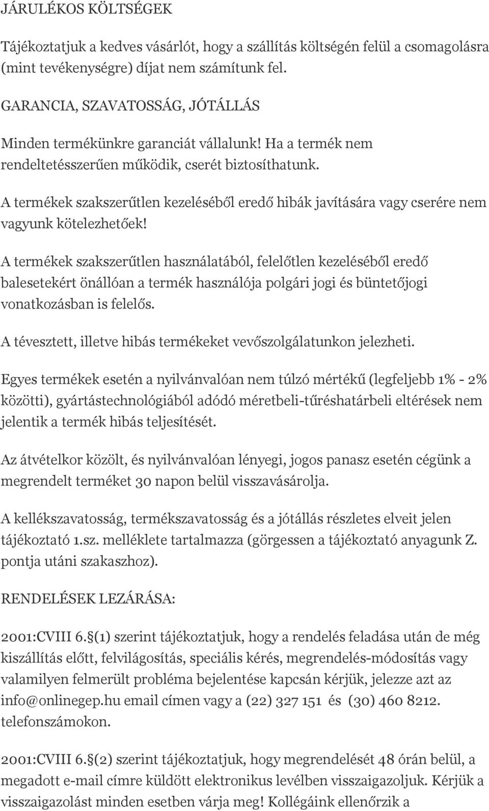 A termékek szakszerűtlen kezeléséből eredő hibák javítására vagy cserére nem vagyunk kötelezhetőek!
