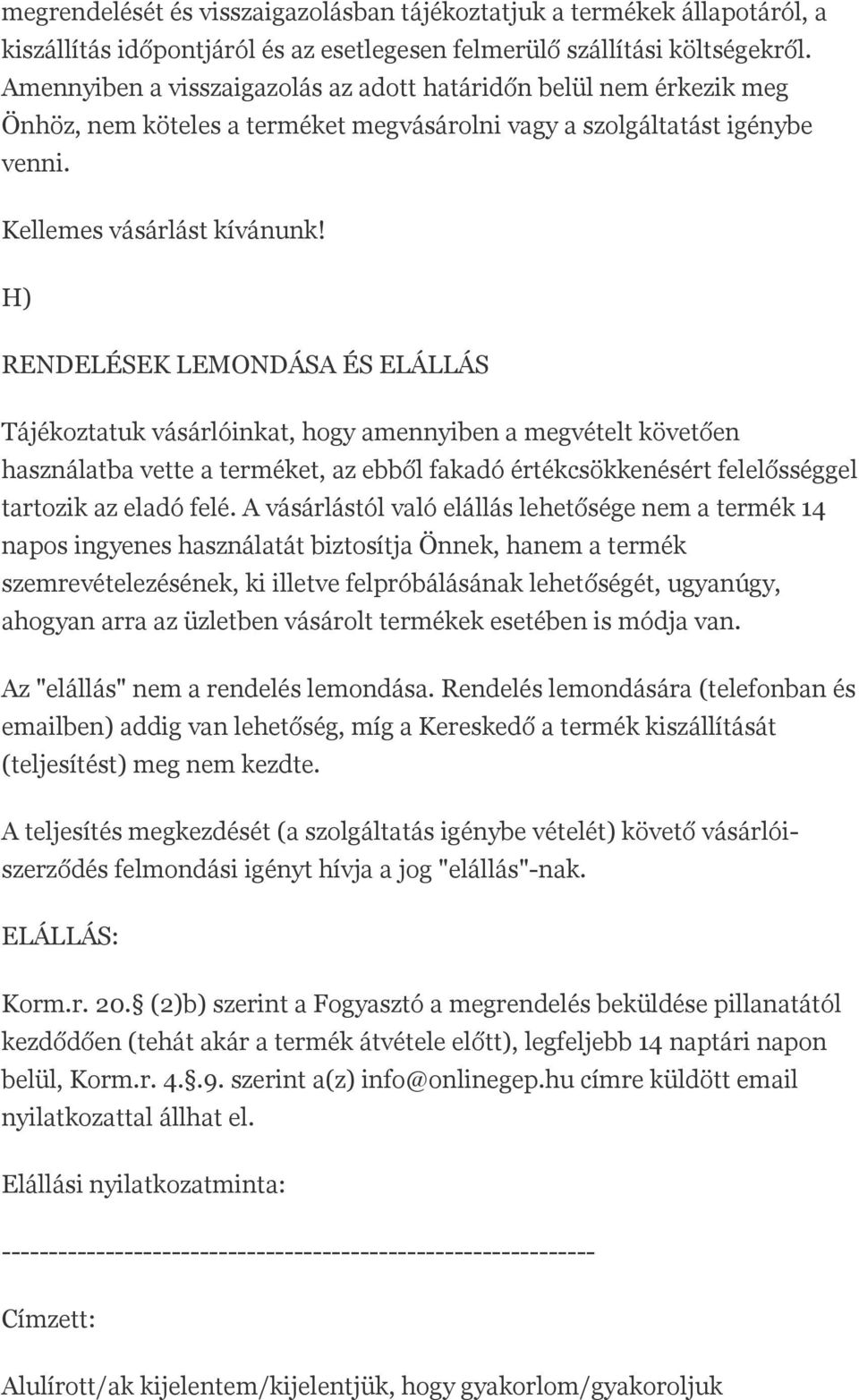 H) RENDELÉSEK LEMONDÁSA ÉS ELÁLLÁS Tájékoztatuk vásárlóinkat, hogy amennyiben a megvételt követően használatba vette a terméket, az ebből fakadó értékcsökkenésért felelősséggel tartozik az eladó felé.