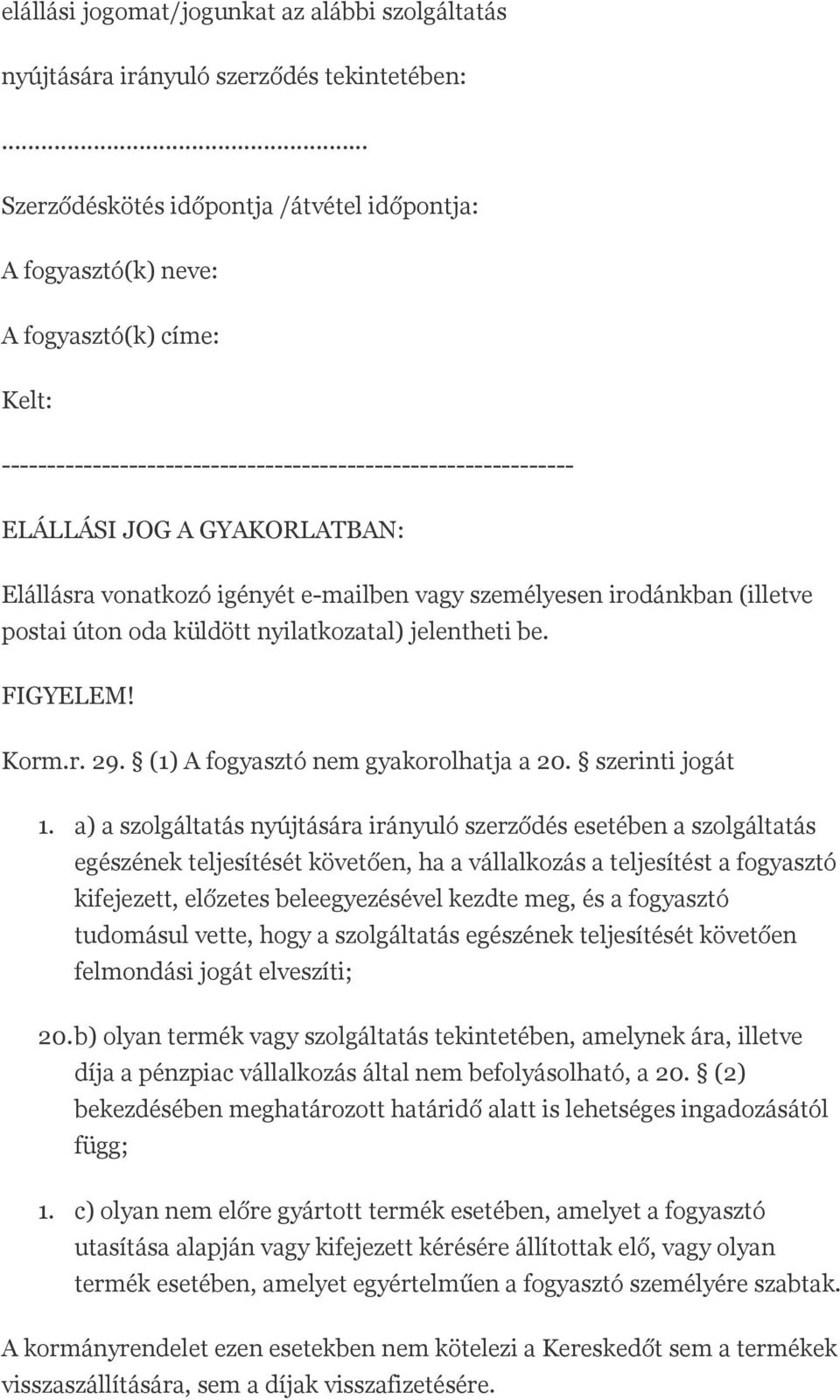 vonatkozó igényét e-mailben vagy személyesen irodánkban (illetve postai úton oda küldött nyilatkozatal) jelentheti be. FIGYELEM! Korm.r. 29. (1) A fogyasztó nem gyakorolhatja a 20. szerinti jogát 1.