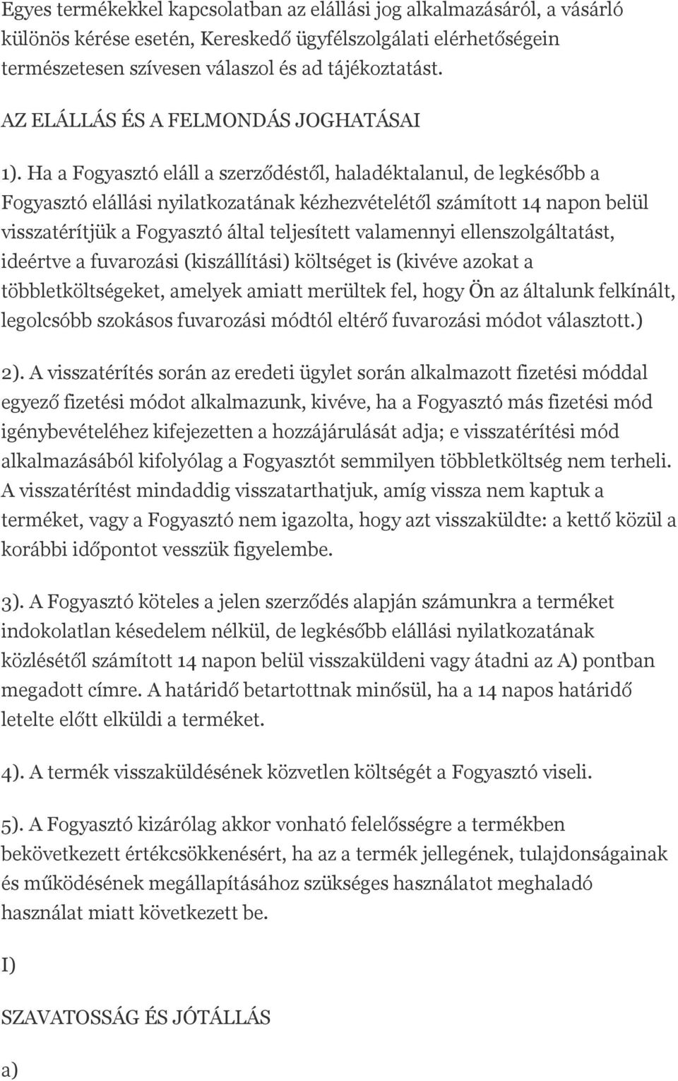 Ha a Fogyasztó eláll a szerződéstől, haladéktalanul, de legkésőbb a Fogyasztó elállási nyilatkozatának kézhezvételétől számított 14 napon belül visszatérítjük a Fogyasztó által teljesített valamennyi