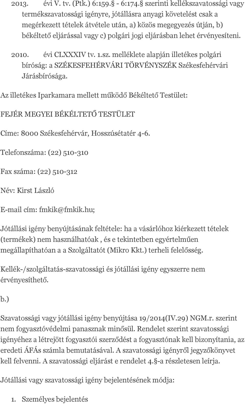 jogi eljárásban lehet érvényesíteni. 2010. évi CLXXXIV tv. 1.sz. melléklete alapján illetékes polgári bíróság: a SZÉKESFEHÉRVÁRI TÖRVÉNYSZÉK Székesfehérvári Járásbírósága.